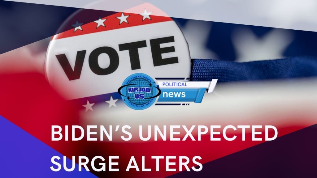BIDEN’S UNEXPECTED SURGE ALTERS THE LANDSCAPE OF THE 2024 ELECTION