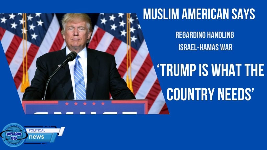 Insight from a Muslim AmericanS: Why Trump Is Seen as Essential in Handling the Israel-Hamas War